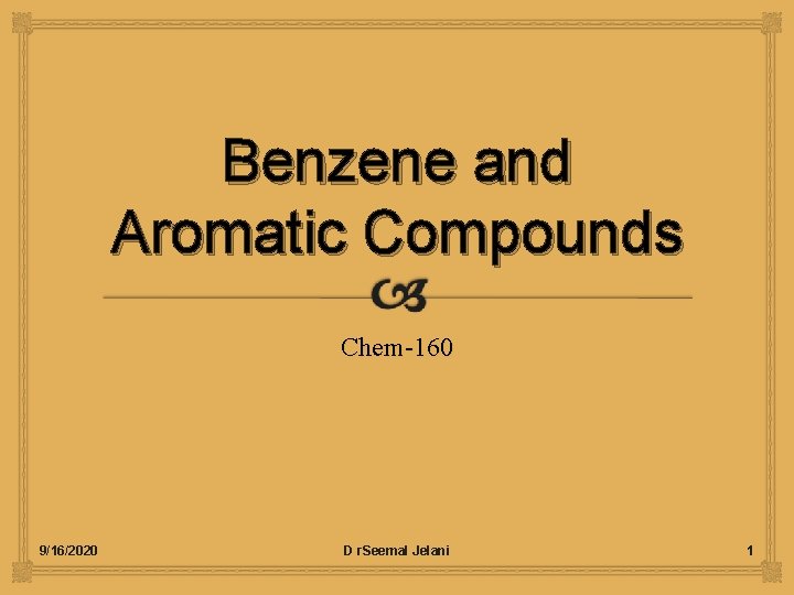 Benzene and Aromatic Compounds Chem-160 9/16/2020 D r. Seemal Jelani 1 