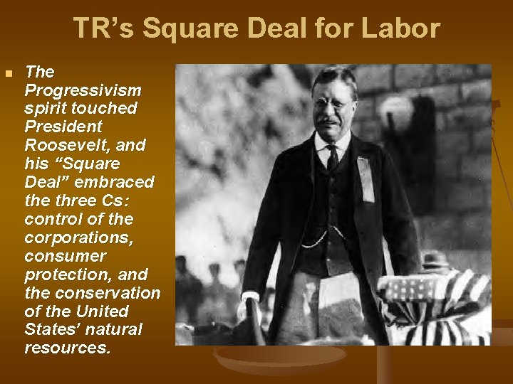 TR’s Square Deal for Labor n The Progressivism spirit touched President Roosevelt, and his
