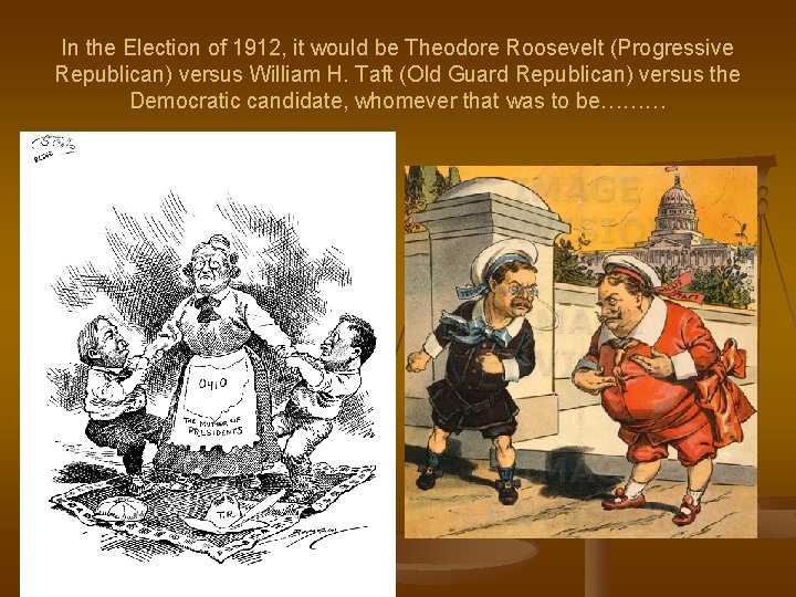 In the Election of 1912, it would be Theodore Roosevelt (Progressive Republican) versus William