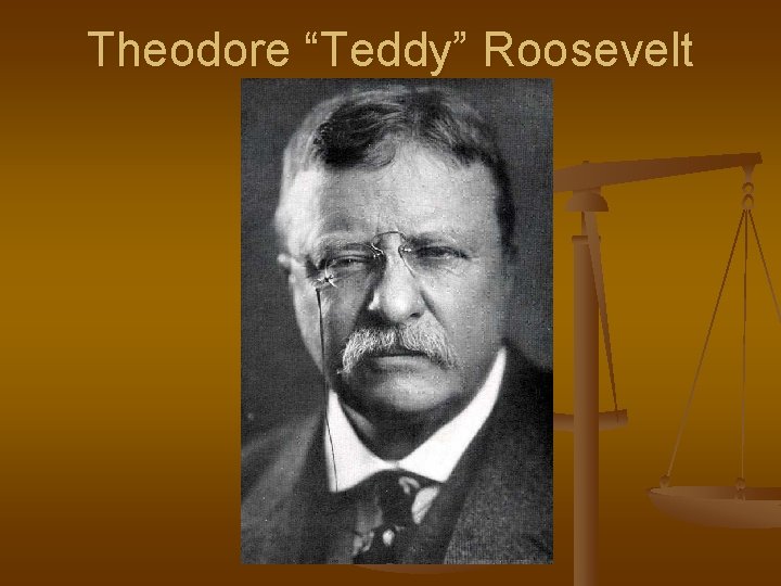 Theodore “Teddy” Roosevelt 