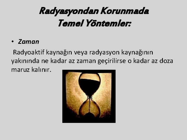 Radyasyondan Korunmada Temel Yöntemler: • Zaman Radyoaktif kaynağın veya radyasyon kaynağının yakınında ne kadar