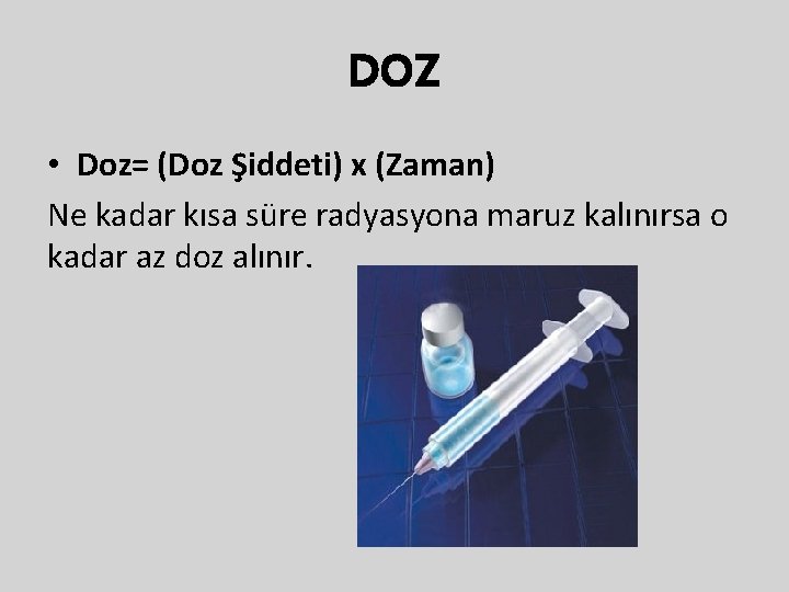 DOZ • Doz= (Doz Şiddeti) x (Zaman) Ne kadar kısa süre radyasyona maruz kalınırsa