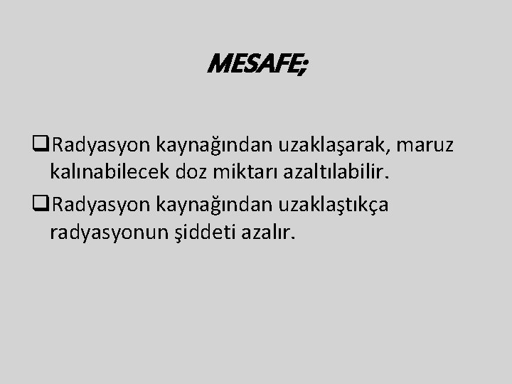 MESAFE; q. Radyasyon kaynağından uzaklaşarak, maruz kalınabilecek doz miktarı azaltılabilir. q. Radyasyon kaynağından uzaklaştıkça