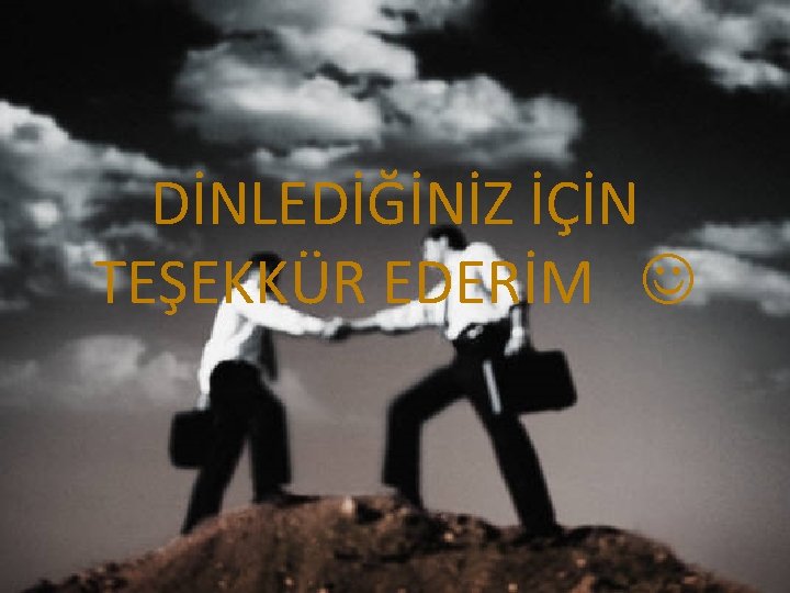 DİNLEDİĞİNİZ İÇİN TEŞEKKÜR EDERİM 