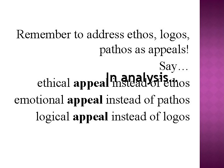 Remember to address ethos, logos, pathos as appeals! Say… In analysis… ethical appeal instead