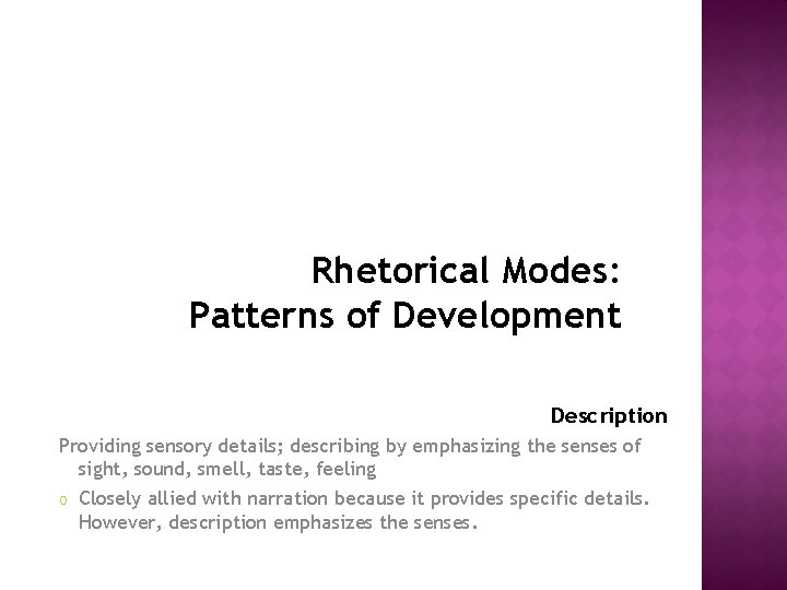Rhetorical Modes: Patterns of Development Description Providing sensory details; describing by emphasizing the senses