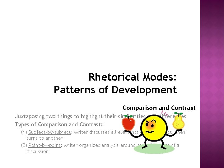 Rhetorical Modes: Patterns of Development Comparison and Contrast Juxtaposing two things to highlight their