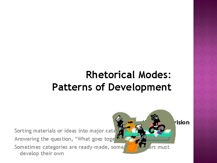 Rhetorical Modes: Patterns of Development Classification and Division Sorting materials or ideas into major