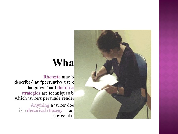 What are rhetorical Rhetoric may be strategies? described as “persuasive use of language” and