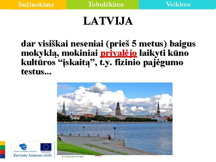 Sužinokime LATVIJA dar visiškai neseniai (prieš 5 metus) baigus mokyklą, mokiniai privalėjo laikyti kūno