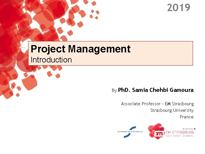 2019 Project Management Introduction By Ph. D. Samia Chehbi Gamoura Associate Professor – EM