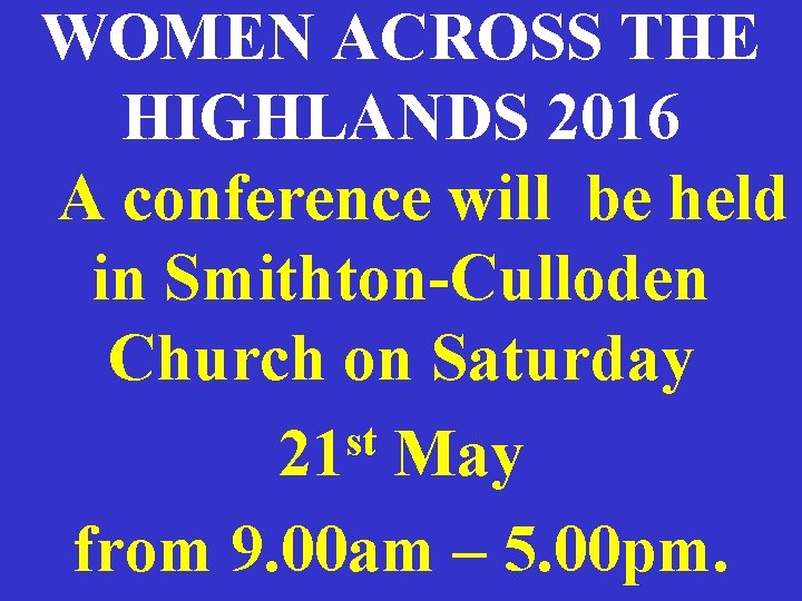 WOMEN ACROSS THE HIGHLANDS 2016 A conference will be held in Smithton-Culloden Church on