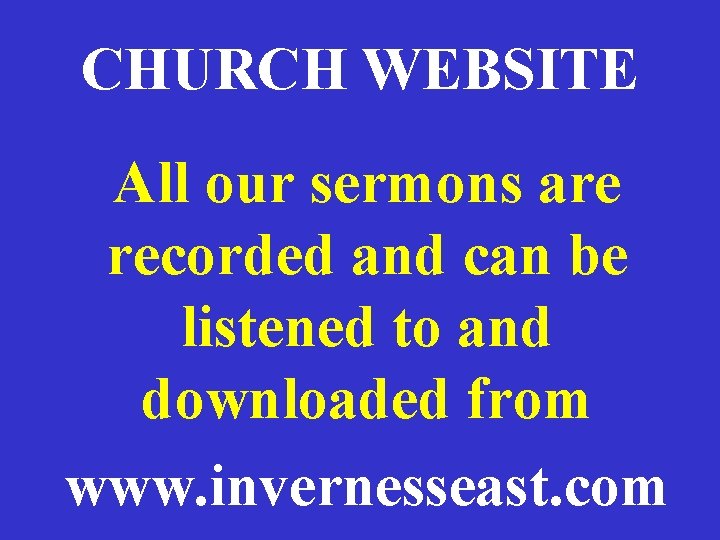 CHURCH WEBSITE All our sermons are recorded and can be listened to and downloaded