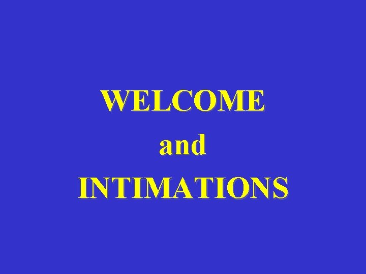 WELCOME and INTIMATIONS 