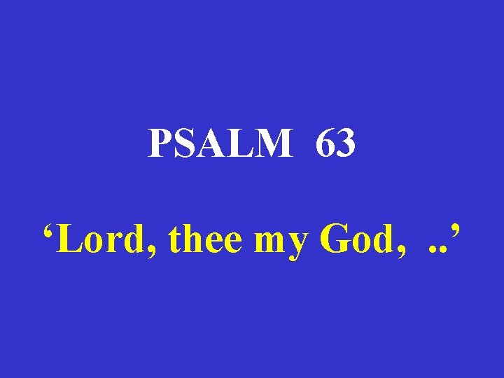 PSALM 63 ‘Lord, thee my God, . . ’ 