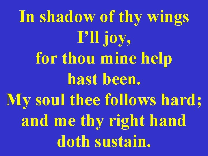 In shadow of thy wings I’ll joy, for thou mine help hast been. My