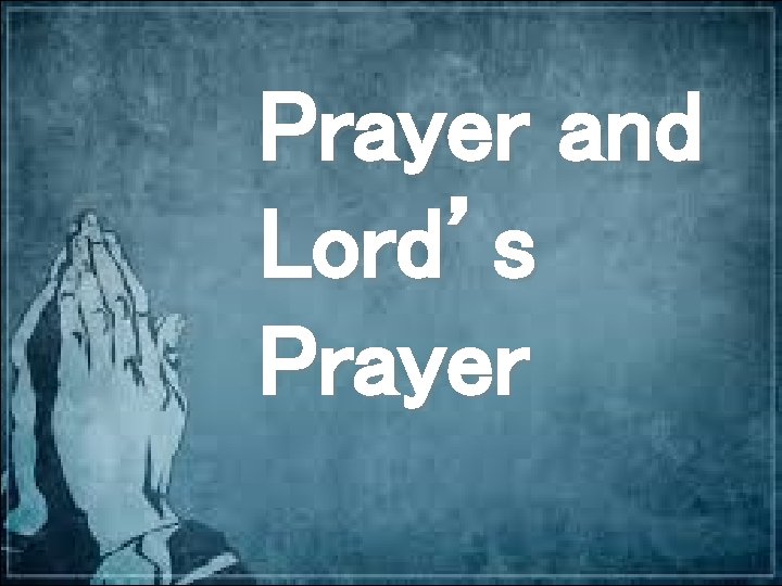 Prayer and Lord’s Prayer 