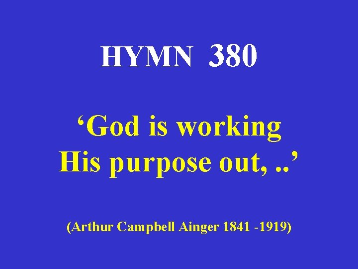 HYMN 380 ‘God is working His purpose out, . . ’ (Arthur Campbell Ainger
