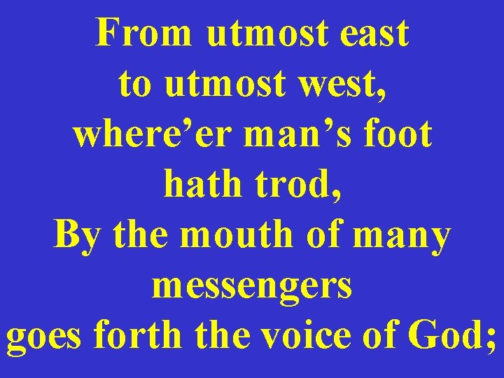 From utmost east to utmost west, where’er man’s foot hath trod, By the mouth