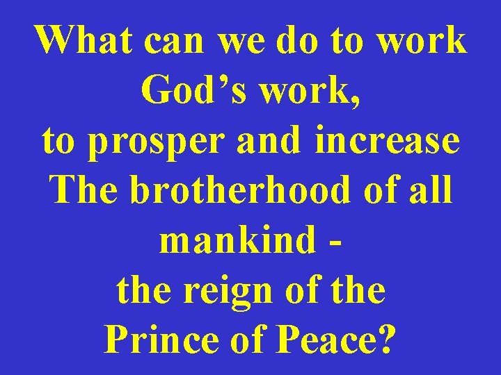 What can we do to work God’s work, to prosper and increase The brotherhood