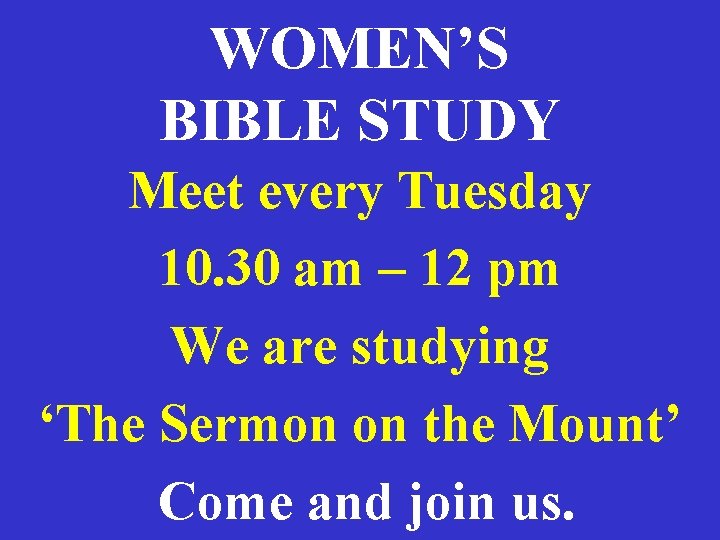 WOMEN’S BIBLE STUDY Meet every Tuesday 10. 30 am – 12 pm We are