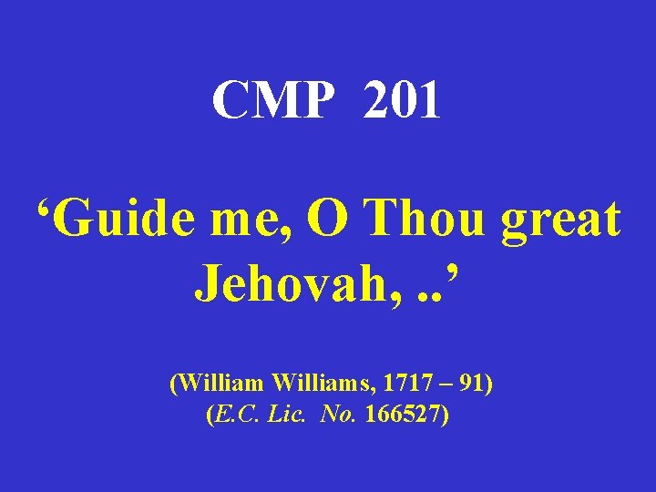 CMP 201 ‘Guide me, O Thou great Jehovah, . . ’ (Williams, 1717 –