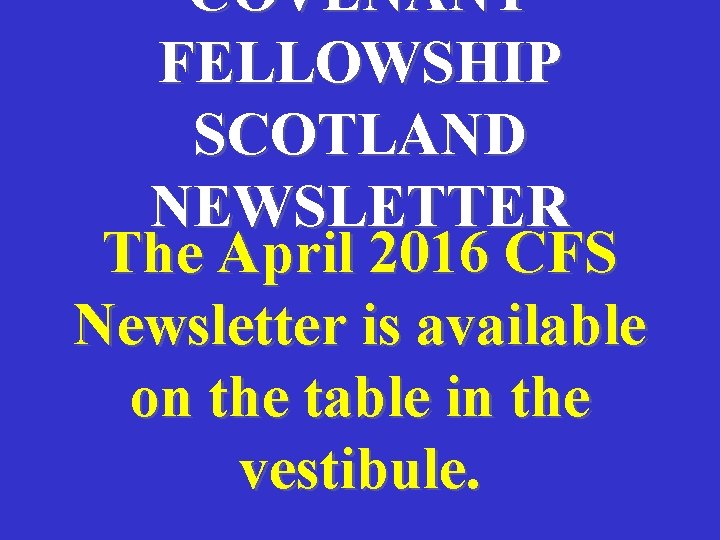 COVENANT FELLOWSHIP SCOTLAND NEWSLETTER The April 2016 CFS Newsletter is available on the table