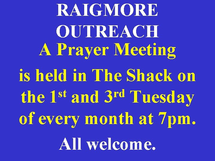 RAIGMORE OUTREACH A Prayer Meeting is held in The Shack on st rd the