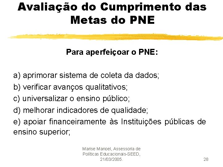 Avaliação do Cumprimento das Metas do PNE Para aperfeiçoar o PNE: a) aprimorar sistema