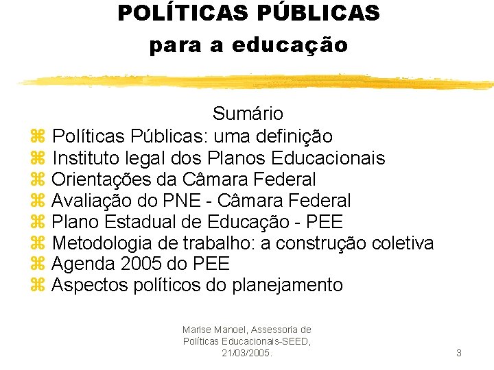 POLÍTICAS PÚBLICAS para a educação Sumário z Políticas Públicas: uma definição z Instituto legal