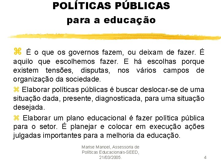 POLÍTICAS PÚBLICAS para a educação z É o que os governos fazem, ou deixam