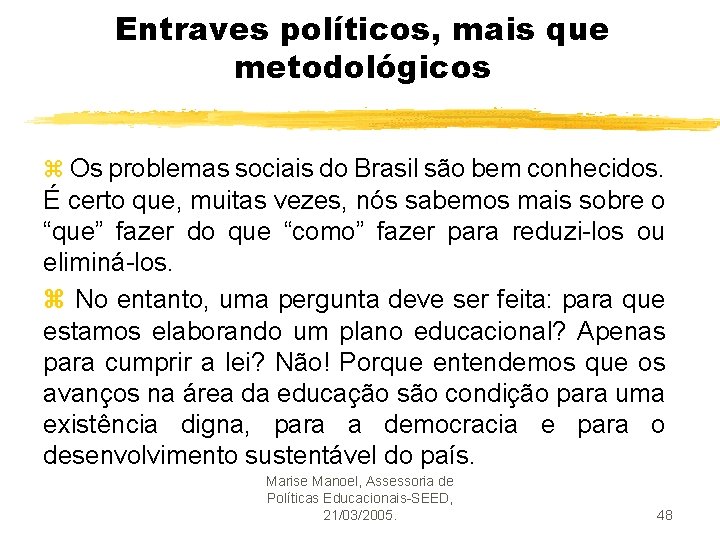 Entraves políticos, mais que metodológicos z Os problemas sociais do Brasil são bem conhecidos.
