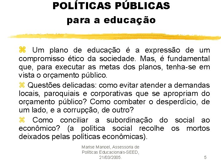 POLÍTICAS PÚBLICAS para a educação z Um plano de educação é a expressão de