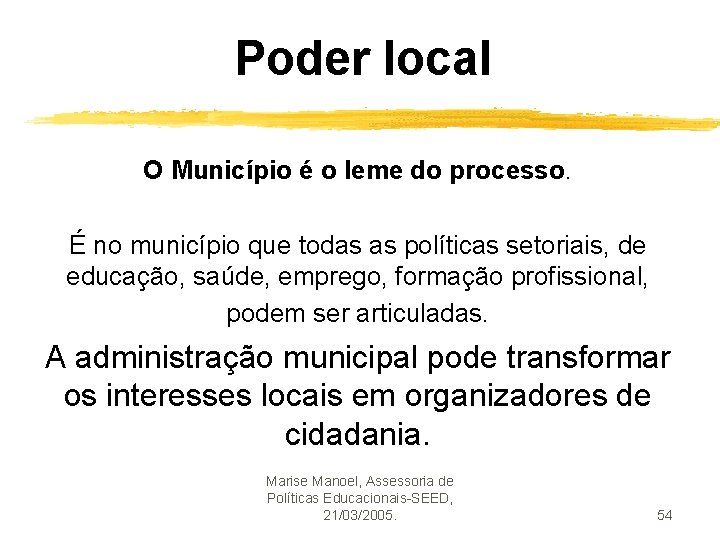 Poder local O Município é o leme do processo. É no município que todas