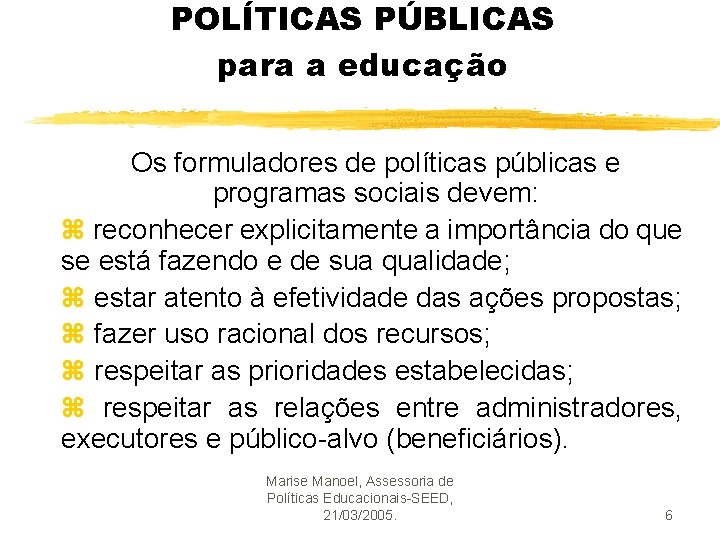 POLÍTICAS PÚBLICAS para a educação Os formuladores de políticas públicas e programas sociais devem: