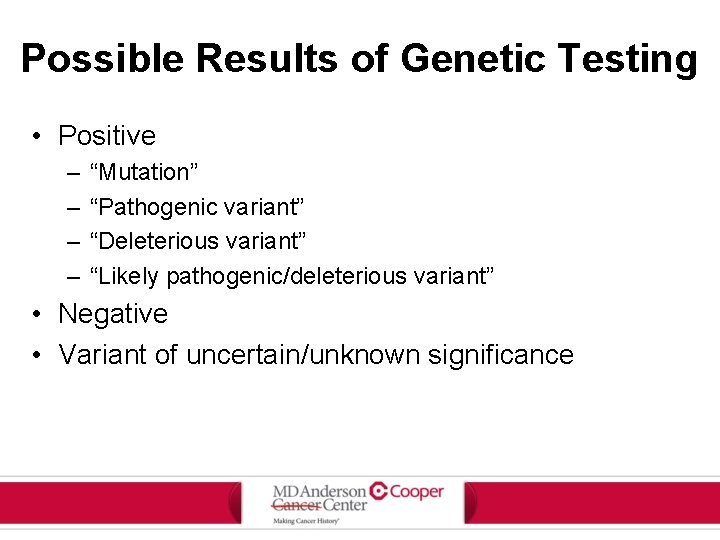 Possible Results of Genetic Testing • Positive – – “Mutation” “Pathogenic variant” “Deleterious variant”