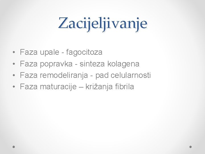 Zacijeljivanje • • Faza upale - fagocitoza Faza popravka - sinteza kolagena Faza remodeliranja