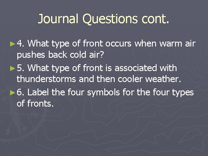 Journal Questions cont. ► 4. What type of front occurs when warm air pushes