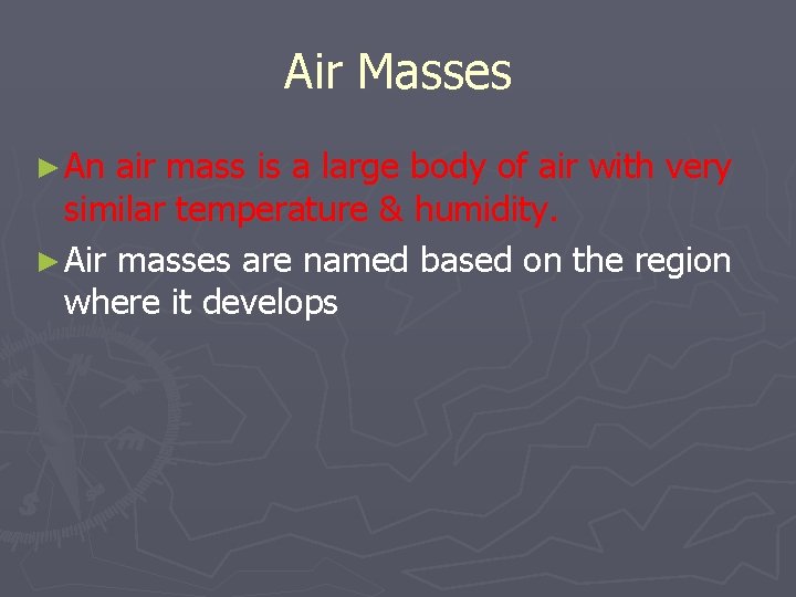 Air Masses ► An air mass is a large body of air with very