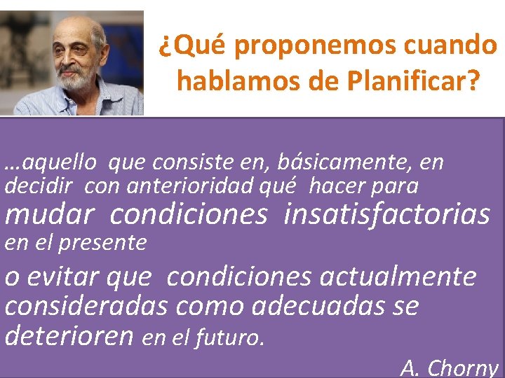 ¿Qué proponemos cuando hablamos de Planificar? …aquello que consiste en, básicamente, en decidir con