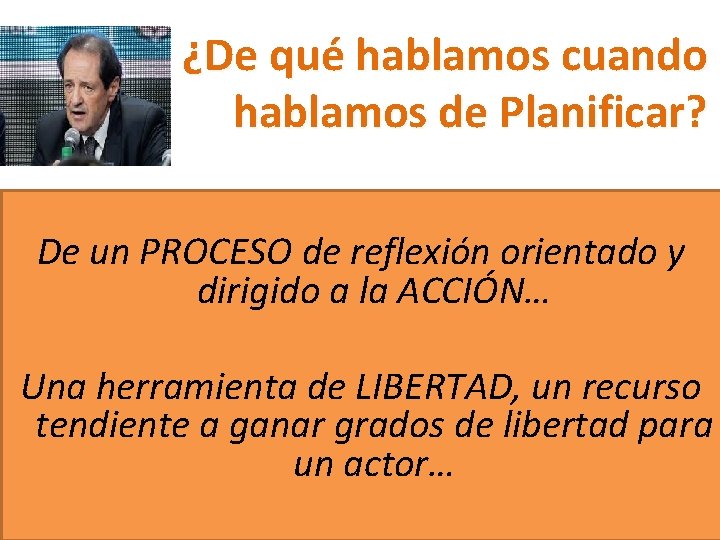 ¿De qué hablamos cuando hablamos de Planificar? De un PROCESO de reflexión orientado y