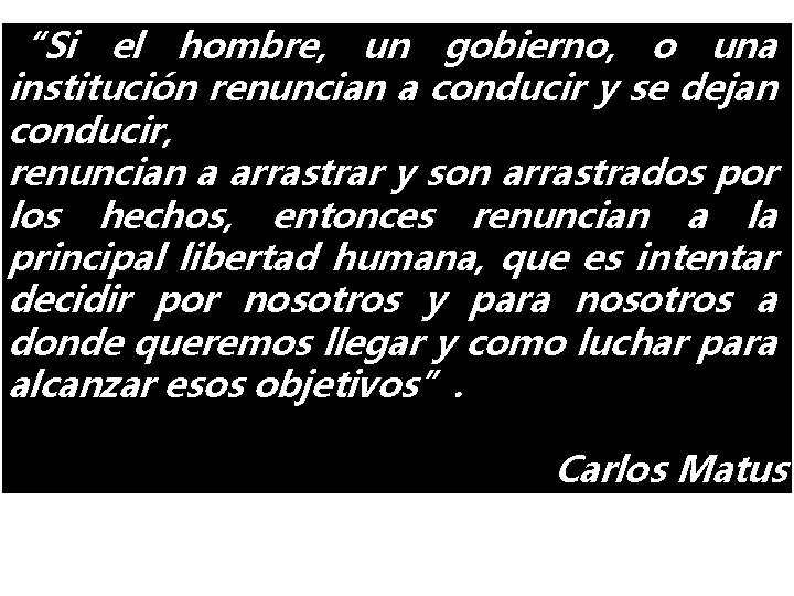 “Si el hombre, un gobierno, o una institución renuncian a conducir y se dejan