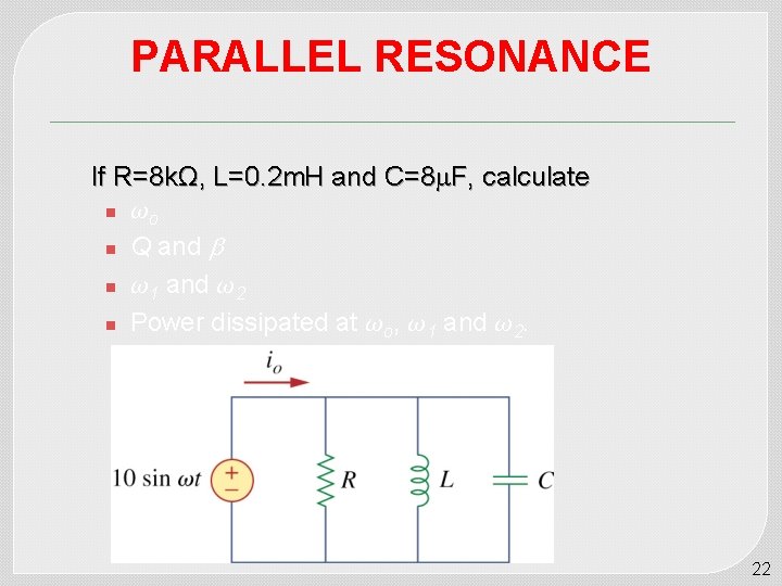 PARALLEL RESONANCE If R=8 kΩ, L=0. 2 m. H and C=8 F, calculate n