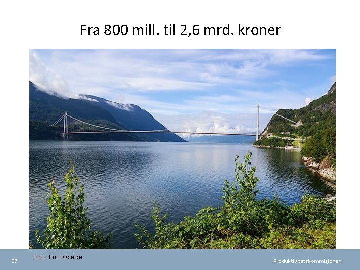 Fra 800 mill. til 2, 6 mrd. kroner 37 Foto: Knut Opeide Produktivitetskommisjonen 