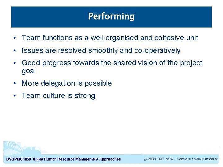 Performing • Team functions as a well organised and cohesive unit • Issues are