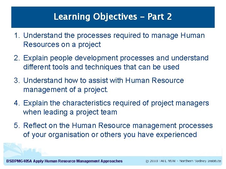 Learning Objectives – Part 2 1. Understand the processes required to manage Human Resources