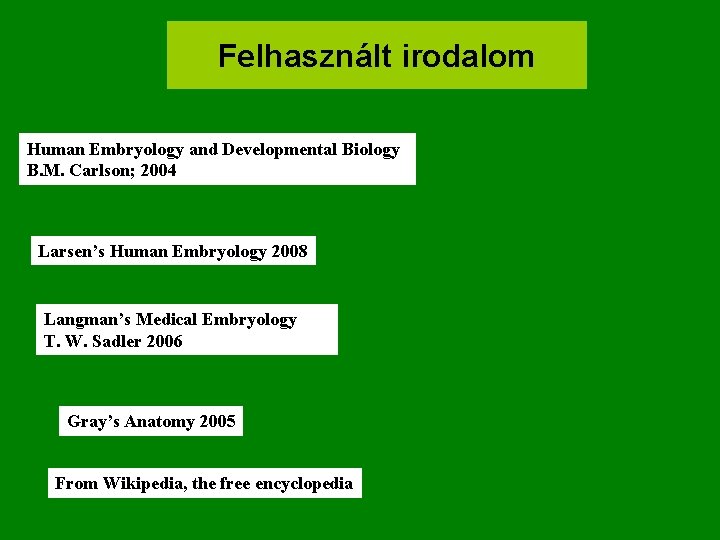 Felhasznált irodalom Human Embryology and Developmental Biology B. M. Carlson; 2004 Larsen’s Human Embryology