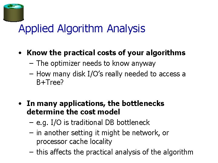 Applied Algorithm Analysis • Know the practical costs of your algorithms – The optimizer