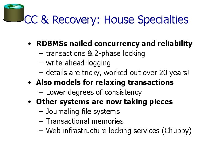 CC & Recovery: House Specialties • RDBMSs nailed concurrency and reliability – transactions &
