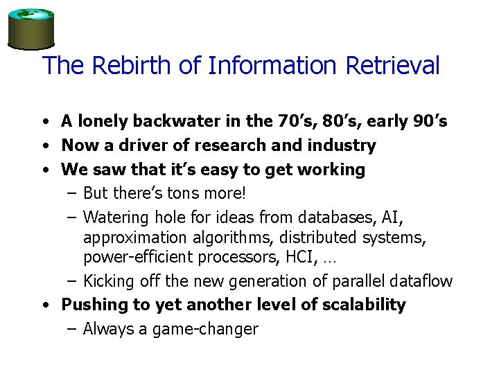 The Rebirth of Information Retrieval • A lonely backwater in the 70’s, 80’s, early